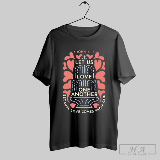 1 John 4 7 Let Us Love One Another Because Love Comes From God T Shirt